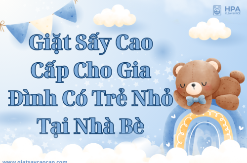 Giặt Sấy Cao Cấp Cho Gia Đình Có Trẻ Nhỏ Tại Nhà Bè